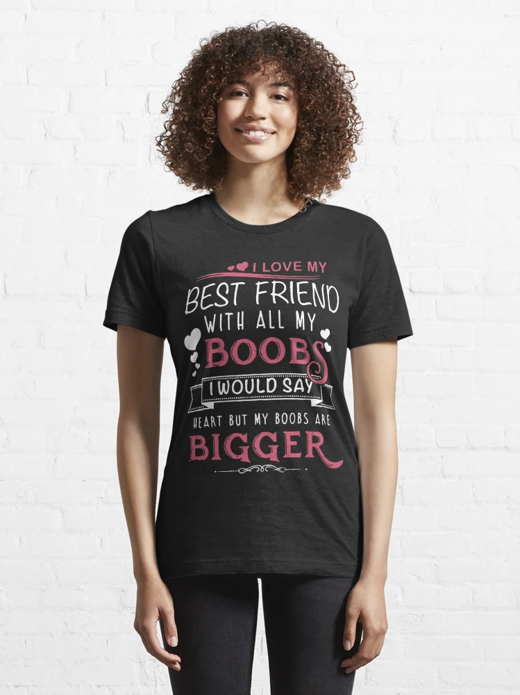 I Love My Best Friend With All My Boobs T-Shirt-CL – Colamaga