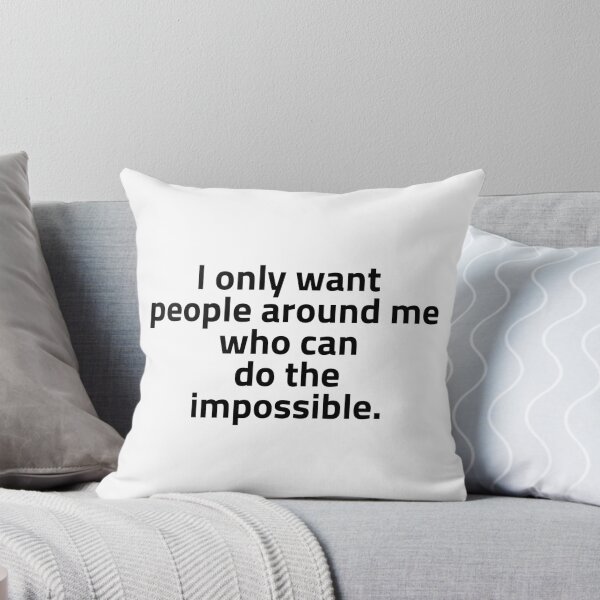 Item preview, I only want people around me who can do the impossible. designed and sold by Optimus108.