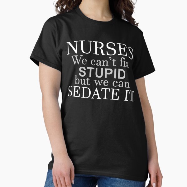 Item preview, NURSES WE CAN'T FIX STUPID BUT WE CAN SEDATE IT designed and sold by justfornurses.