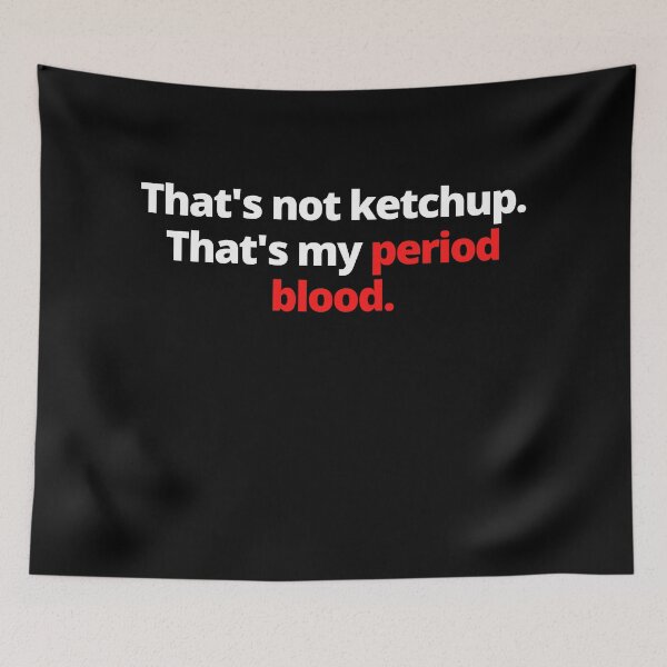 Item preview, That's Not Ketchup That's My Period Blood Period Positive designed and sold by Johan Liebert.
