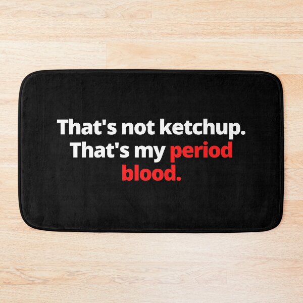Item preview, That's Not Ketchup That's My Period Blood Period Positive designed and sold by Johan Liebert.