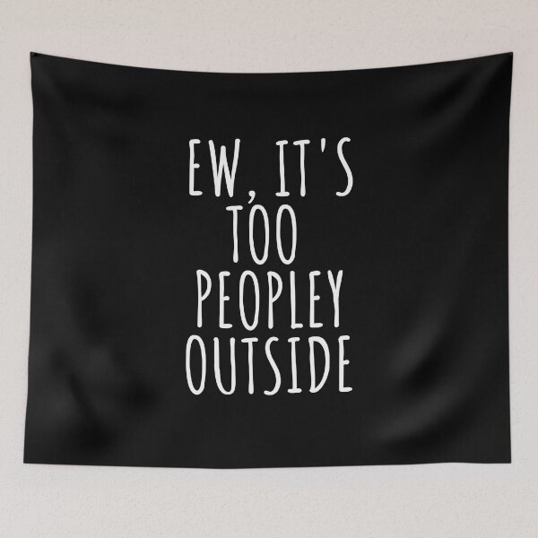 Item preview, Ew Its Too Peopley Outside designed and sold by SunfullyYours.