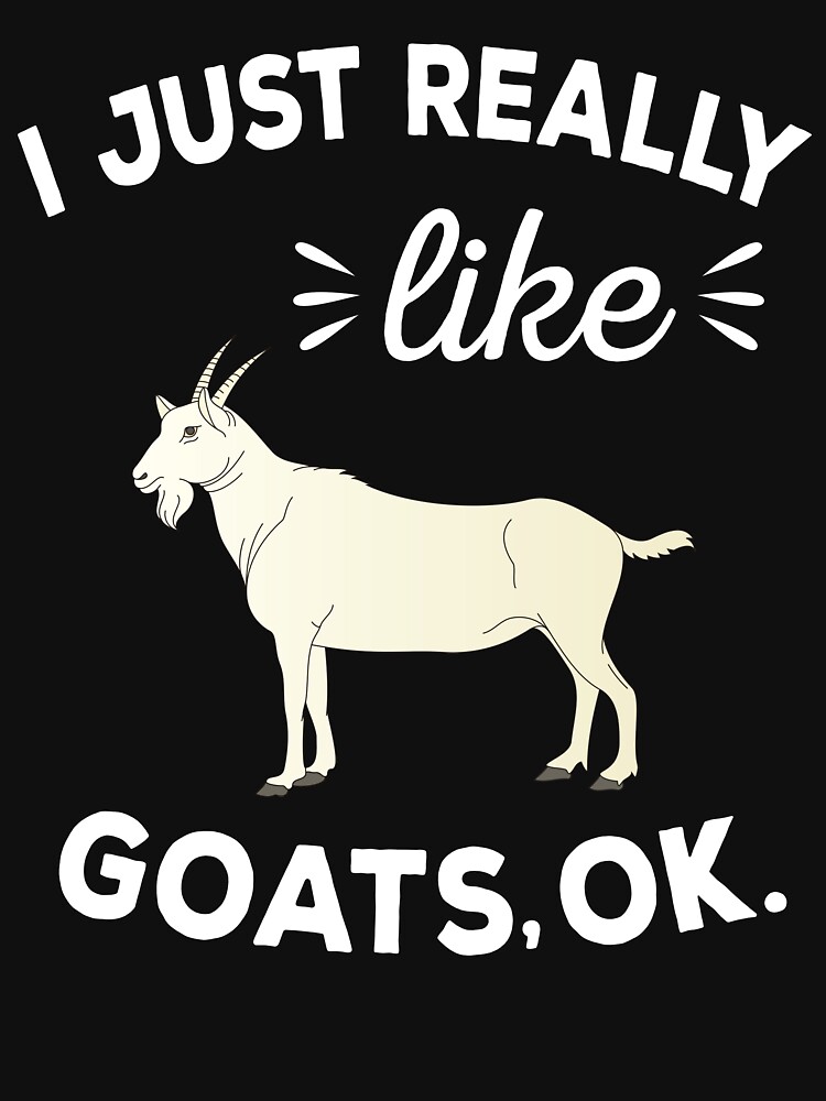 I Just Really Like Goats OK? Cute Goat Lovers Tee I Just Really Like Goats OK? Cute Goat Lovers Tee