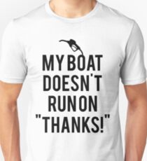 Boat doesn't run on thanks Unisex T-Shirt