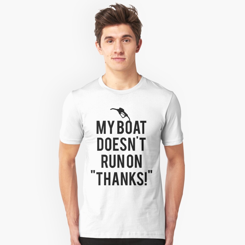 my boat doesnt run on thanks shirt