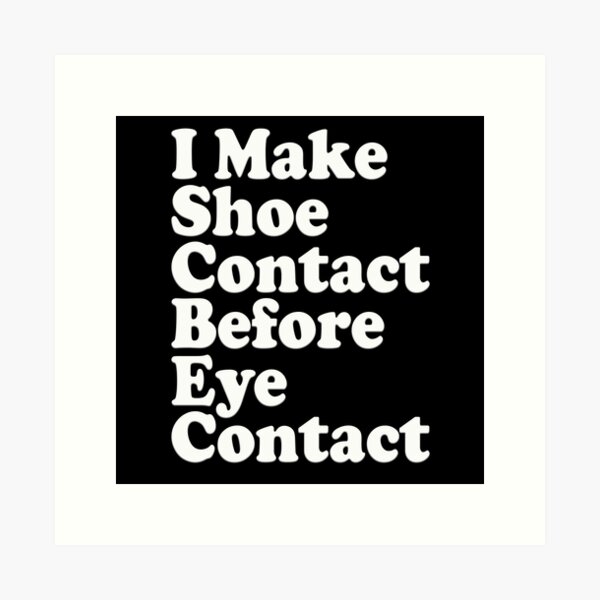 Item preview, I Make Shoe Contact Before Eye Contact designed and sold by MeroniGDesign.