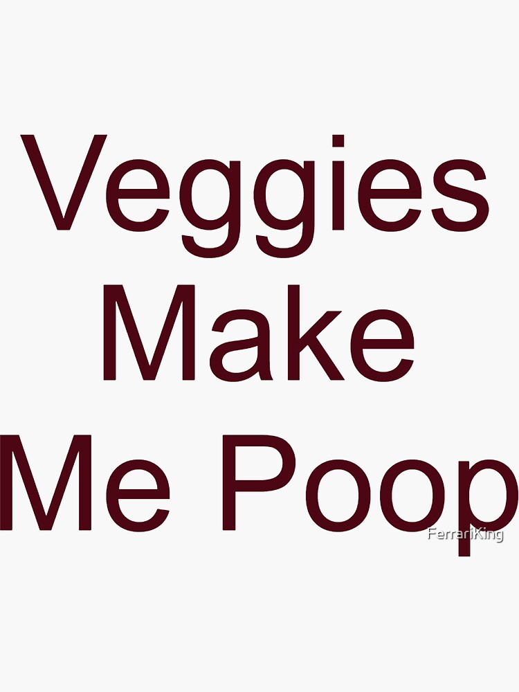 "Veggies make me poop" Sticker for Sale by FerrariKing Redbubble