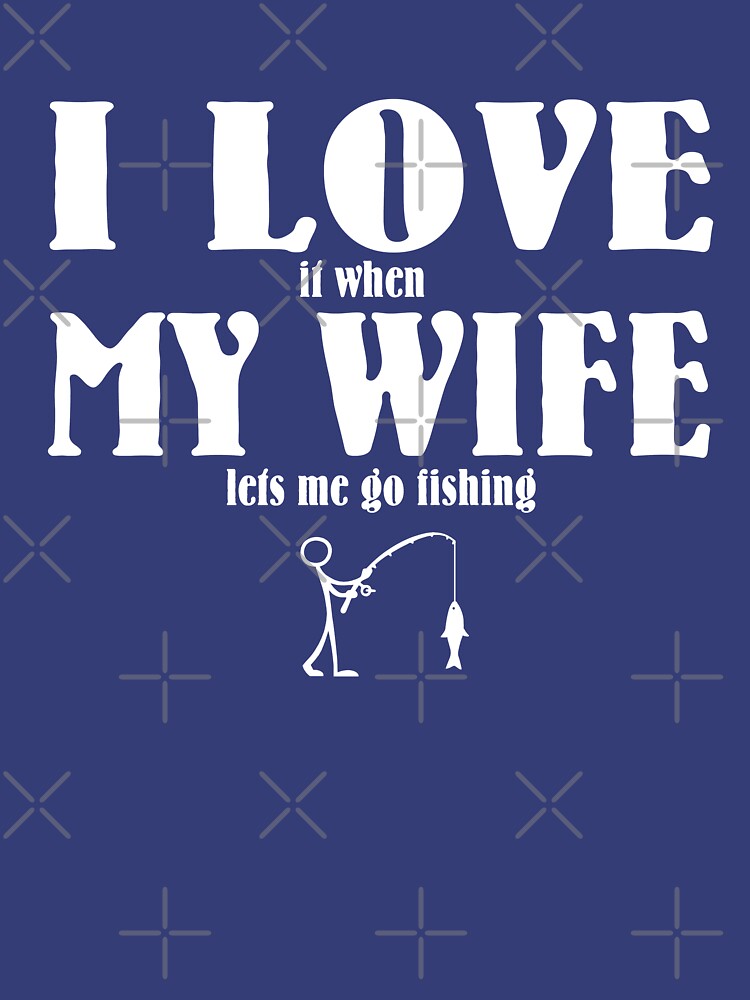 Download "I love it when my wife lets me go fishing" T-shirt by ...