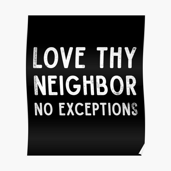 Download Love Thy Neighbor Posters Redbubble