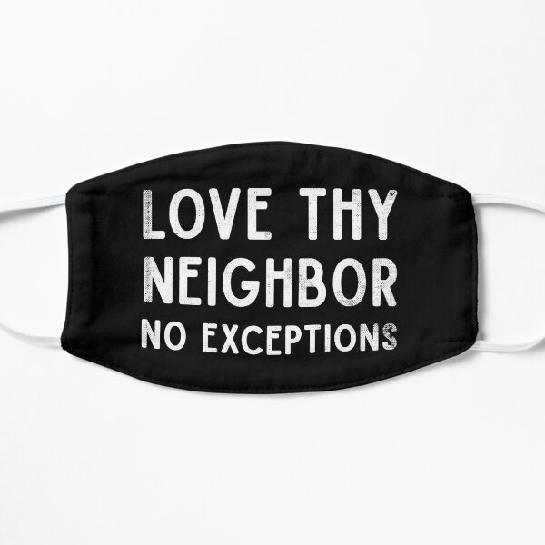 Love thy neighbor no exceptions Flat Mask