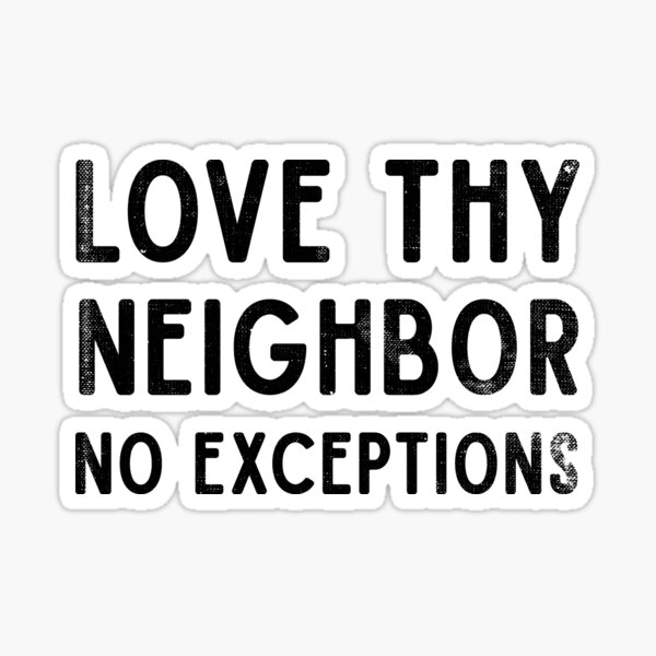 Love thy neighbor no exceptions Sticker