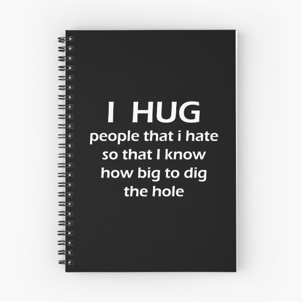 Item preview, I hug people I hate so that I know how big to dig the hole designed and sold by I Am Skye With An E.