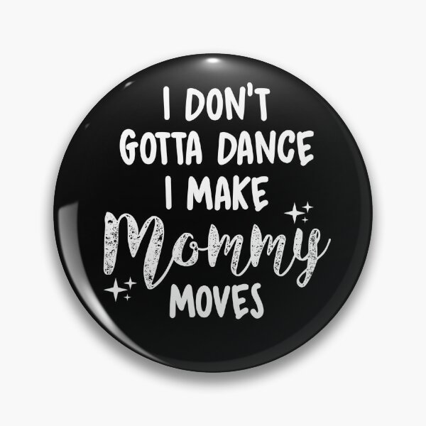 Item preview, I Don't Gotta Dance I Make Mommy Moves T Shirts designed and sold by HammonArt.