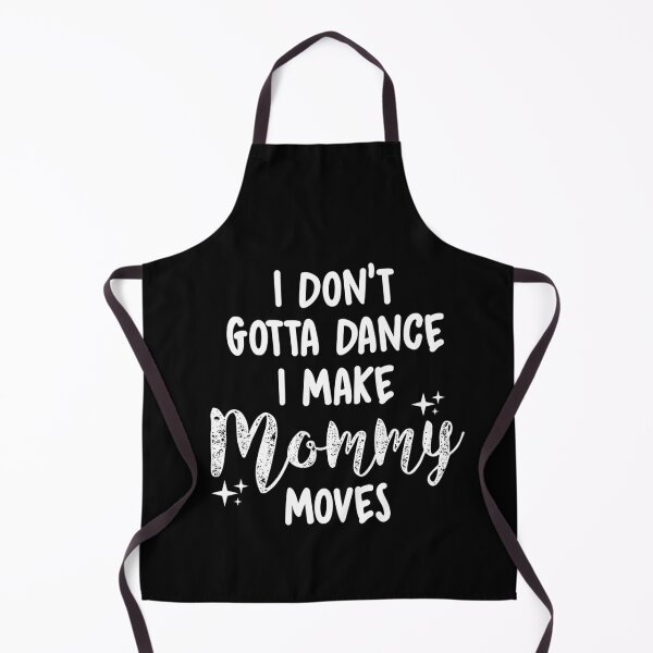 Item preview, I Don't Gotta Dance I Make Mommy Moves T Shirts designed and sold by HammonArt.