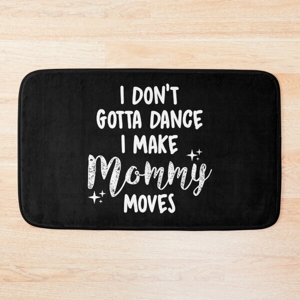 Item preview, I Don't Gotta Dance I Make Mommy Moves T Shirts designed and sold by HammonArt.