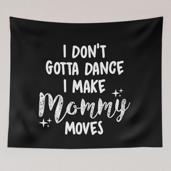 Item preview, I Don't Gotta Dance I Make Mommy Moves T Shirts designed and sold by HammonArt.