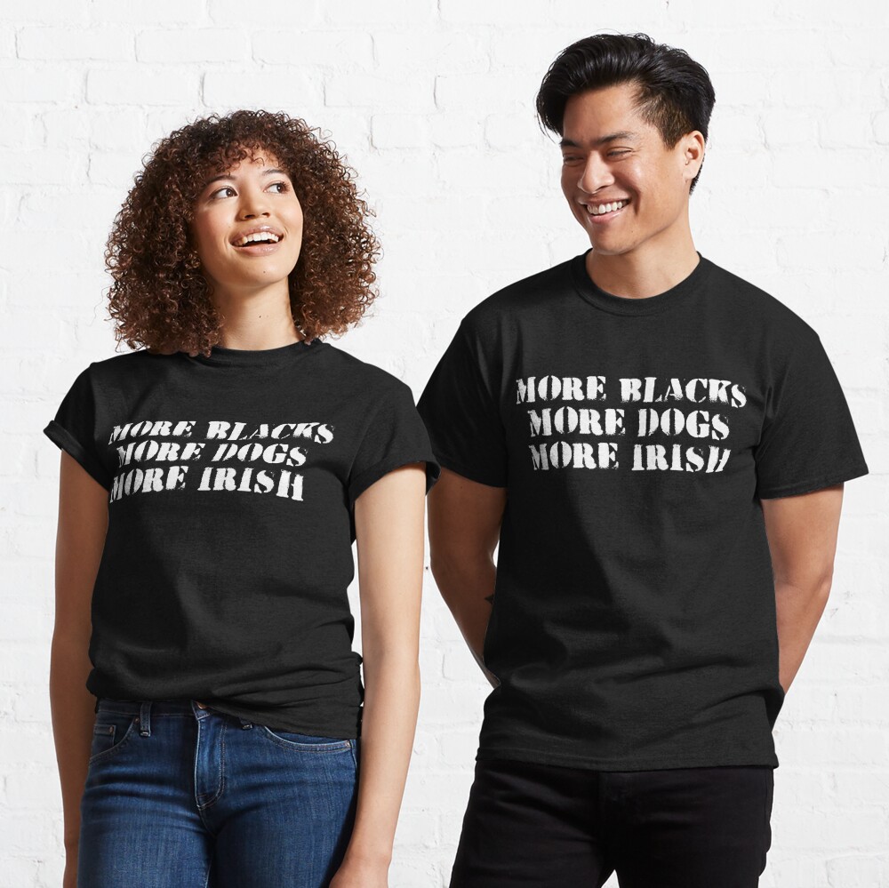 t shirt more blacks more irish more dogs