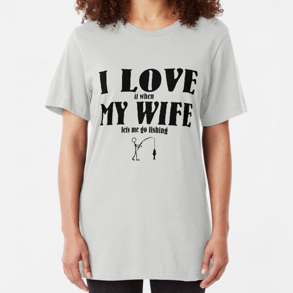 I LOVE MY WIFE WHEN SHE LETS ME GO CARP FISHING funny t shirts