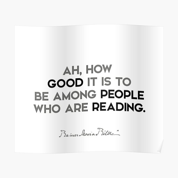 Rainer Maria Rilke quotes - Ah, how good it is to be among people who are reading. Poster