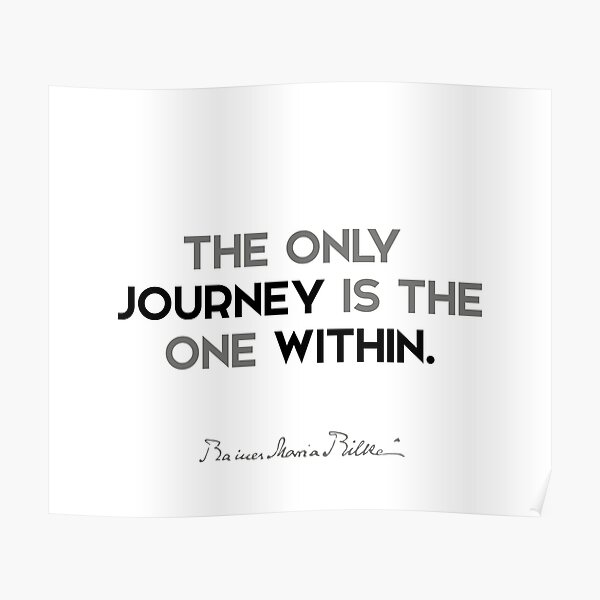 Rainer Maria Rilke quotes - The only journey is the one within. Poster