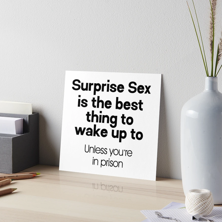 Surprise Sex Is The Best Thing To Wake Up To - Dirty Humor funny naughty  sex addict quote for men women | Art Board Print