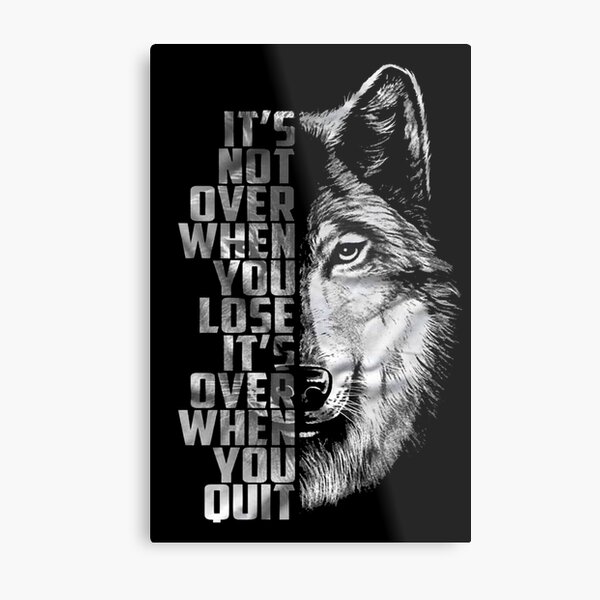 It's not over when you lose, it's over when you quit  - Motivation slogan - Motivational quotes about life - Be Strong As A Wolf Metal Print