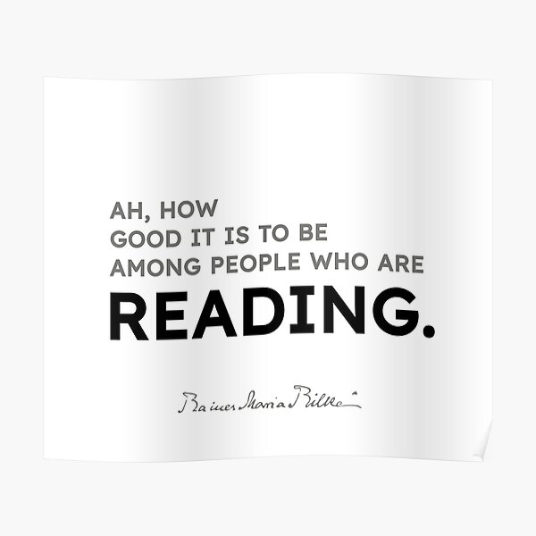 Rainer Maria Rilke quotes - Ah, how good it is to be among people who are reading. Poster
