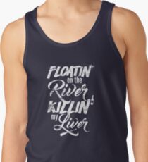 Floatin' On The River Killin' My Liver - Funny T Shirt Tank Top