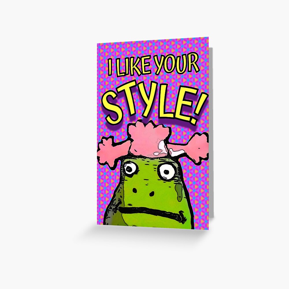 I LIKE YOUR STYLE! Greeting Card
