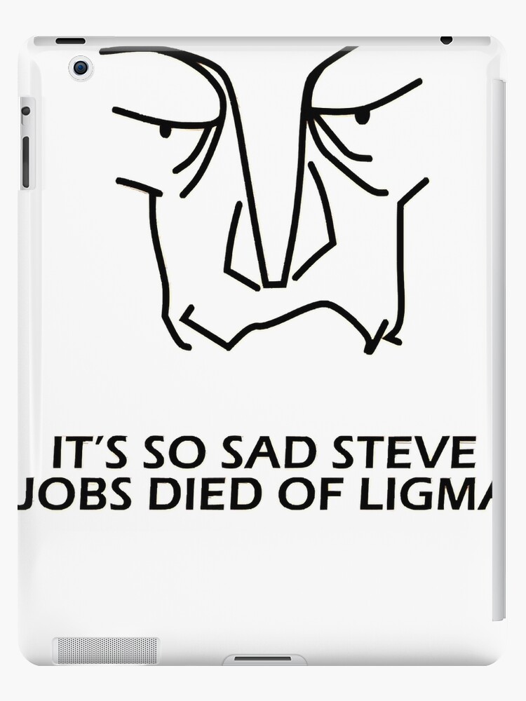 It's so sad that Steve Jobs died of Ligma 