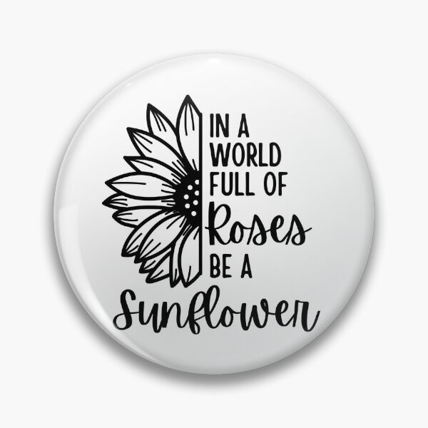 Item preview, In the World Full of Roses Be A Sunflower designed and sold by NeverGetsOld.