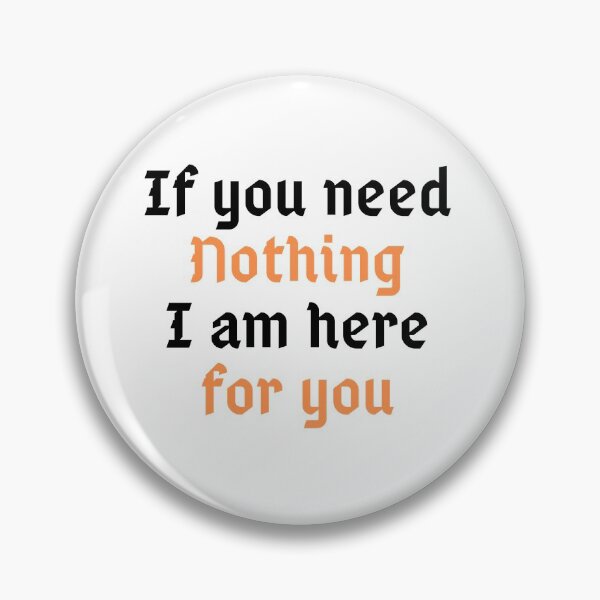 Item preview, If you need nothing I am here for you. designed and sold by Hab2.
