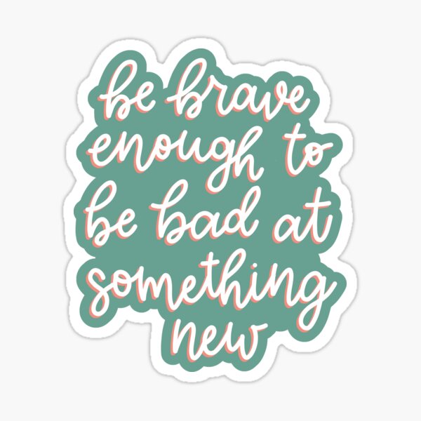 be-brave-enough-to-be-bad-at-something-new-motivational-quotes