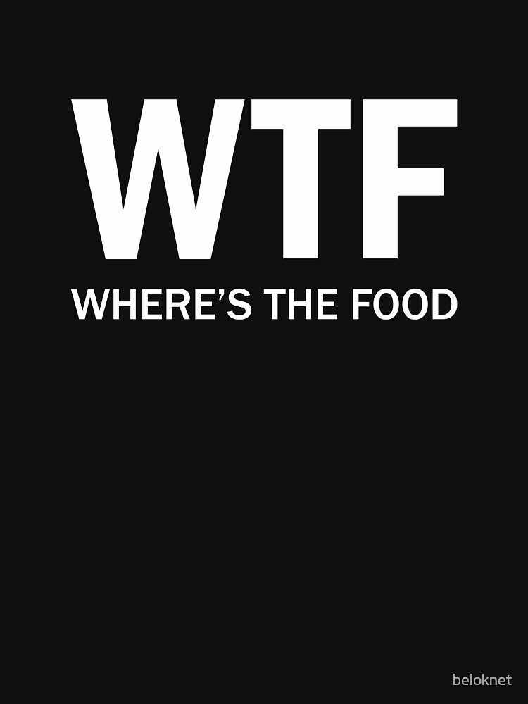 WTF Shirt - Where's The Food by beloknet