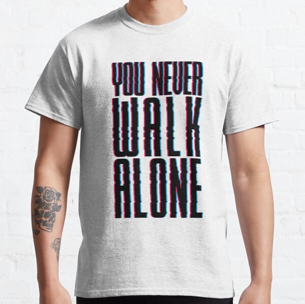You Never Walk Alone T Shirts Redbubble