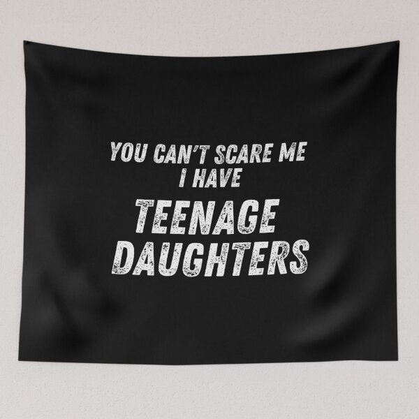 Item preview, You Can't Scare Me I Have Teenage Daughters designed and sold by Christienne.