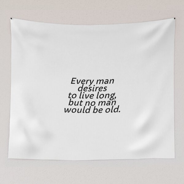 Item preview, Every man desires to live long, but no man would be old. designed and sold by Optimus108.