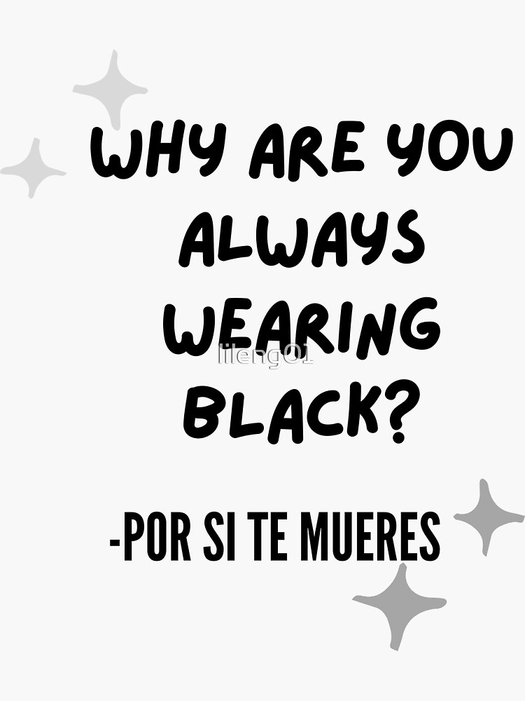"Why Are You Always Wearing Black?" Sticker by lileng01 Redbubble