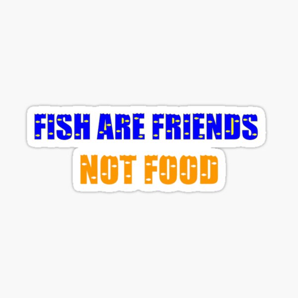 Fish are friends, not food Sticker