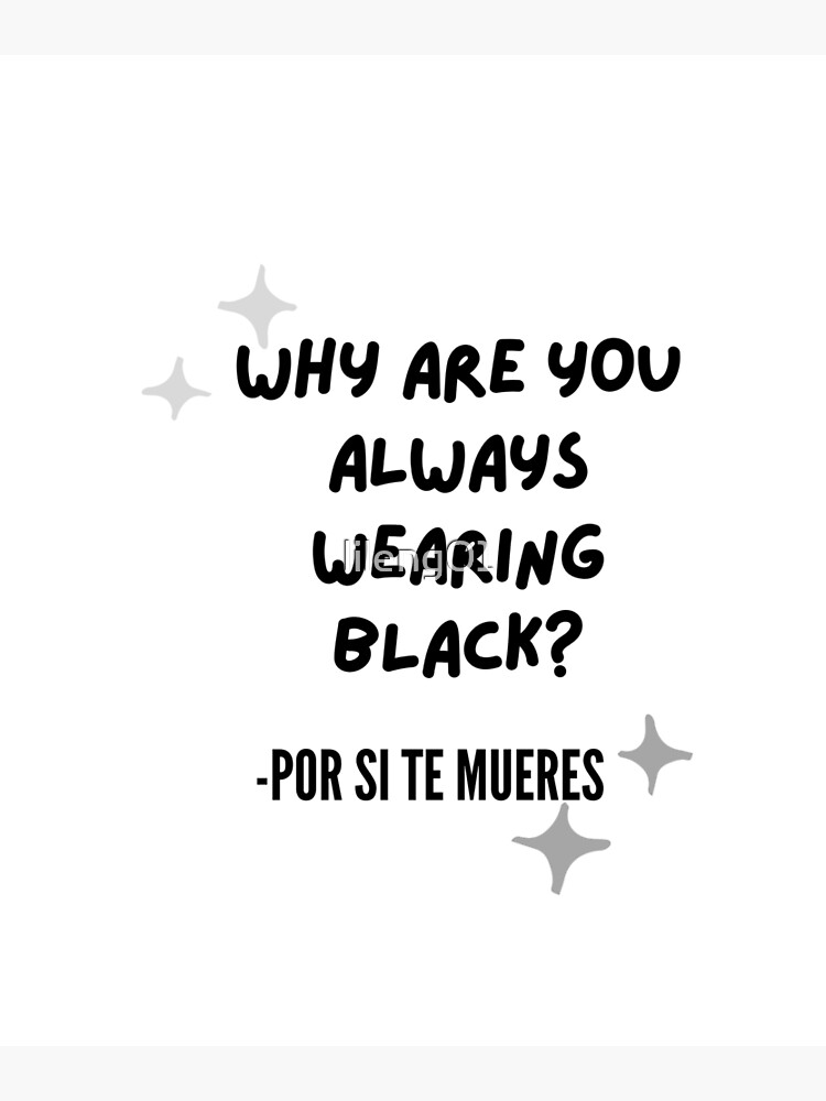 "Why Are You Always Wearing Black?" Poster for Sale by lileng01 Redbubble