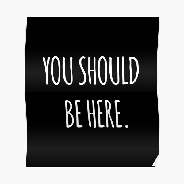 "You should be here" Poster for Sale by Sparkup Redbubble
