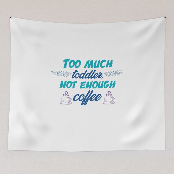 Item preview, Too much toddler not enough coffee designed and sold by shaakir.