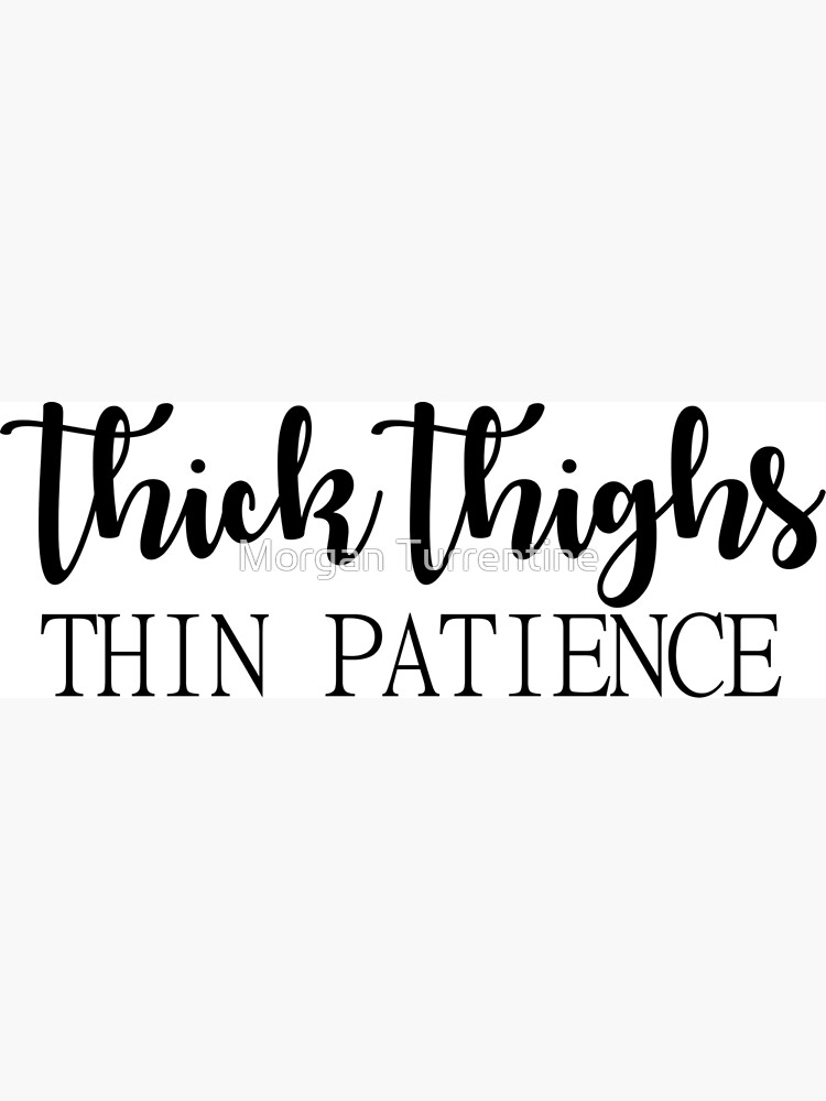 Thick Thighs, Thin Patience Poster for Sale by Morgan Turrentine