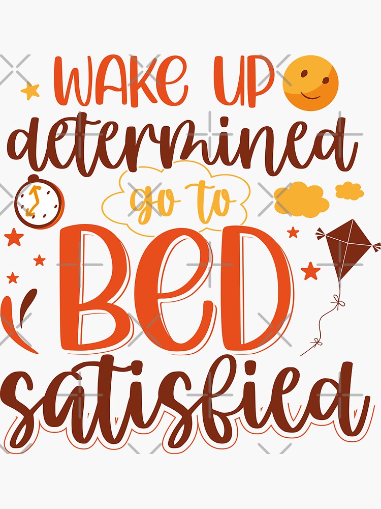 wake-up-determined-go-to-bed-satisfied-sticker-for-sale-by-phorase