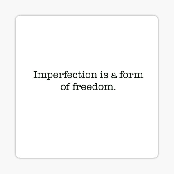Imperfection is a form of freedom Sticker