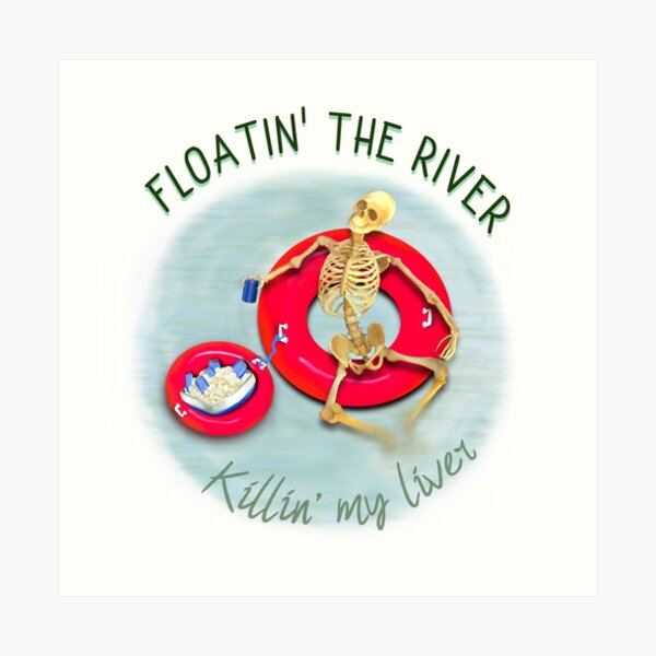 Floating the river killing my liver, River Life, tubing Art Print
