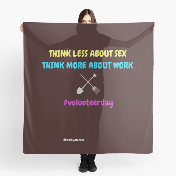 #volunteerday THINK LESS ABOUT SEX - THINK MORE ABOUT WORK Scarf