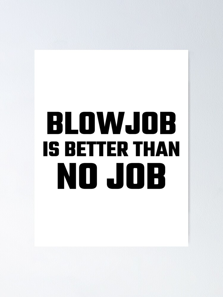 Poster Fellation Est Mieux Que Pas De Travail Drole Citation De Blague Chemise Sexe Orgasme Amoureux Idee Cadeau Par Haythamjl Redbubble