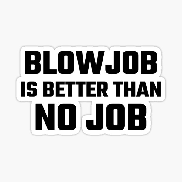 Blowjob is better than no job funny joke quote shirt sex orgasm lovers gift idea/ picture picture