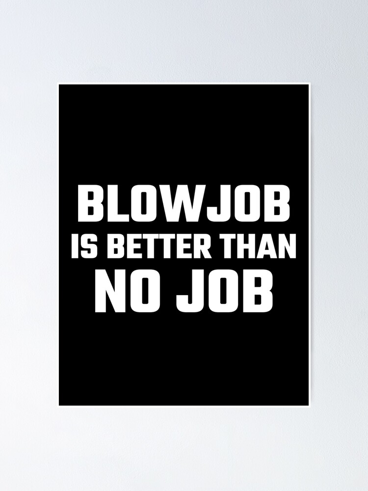 Poster Fellation Est Mieux Que Pas De Travail Drole Citation De Blague Chemise Sexe Orgasme Amoureux Idee Cadeau Par Haythamjl Redbubble